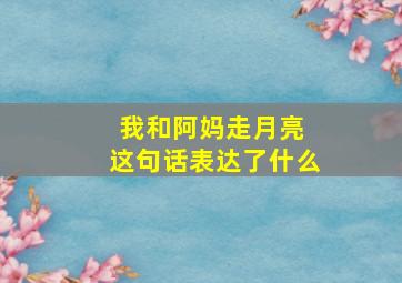 我和阿妈走月亮 这句话表达了什么